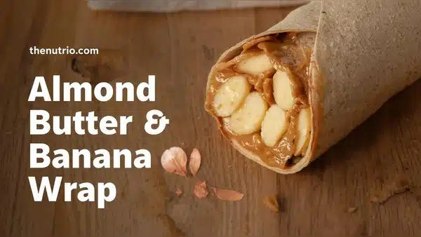 “Whole-grain wrap with almond butter and sliced banana.”